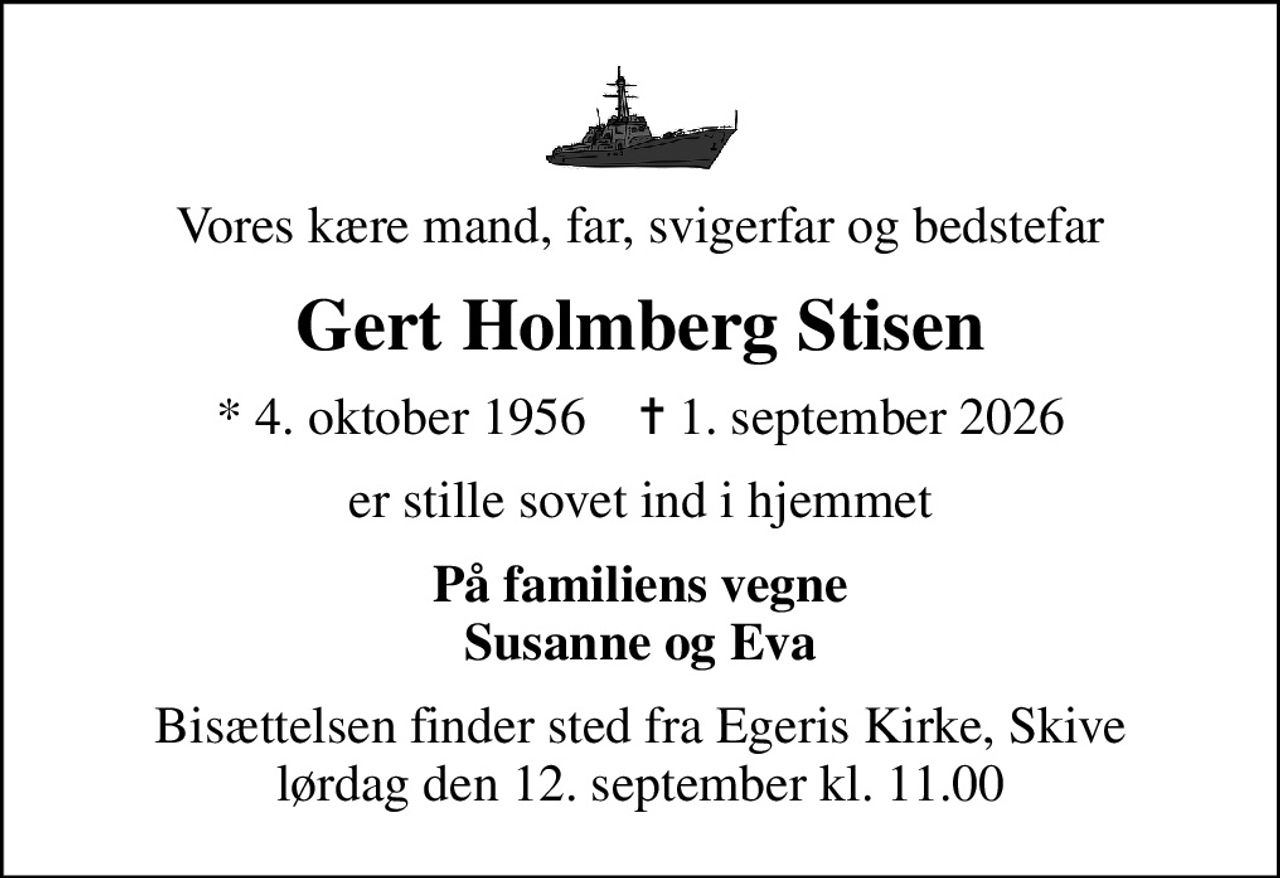 Vores kære mand, far, svigerfar og bedstefar
Gert Holmberg Stisen
* 4. oktober 1956    ✝ 1. september 2026
er stille sovet ind i hjemmet
På familiens vegne Susanne og Eva
Bisættelsen finder sted fra Egeris Kirke, Skive  lørdag den 12. september kl. 11.00