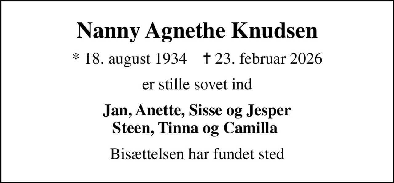 Nanny Agnethe Knudsen
* 18. august 1934    ✝ 23. februar 2026
er stille sovet ind
Jan, Anette, Sisse og Jesper Steen, Tinna og Camilla 
Bisættelsen har fundet sted