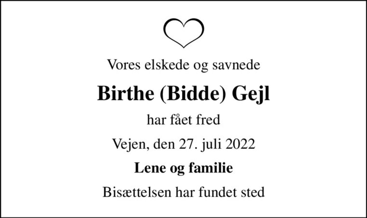 Vores elskede og savnede
Birthe (Bidde) Gejl
har fået fred
Vejen, den 27. juli 2022
Lene og familie
Bisættelsen har fundet sted