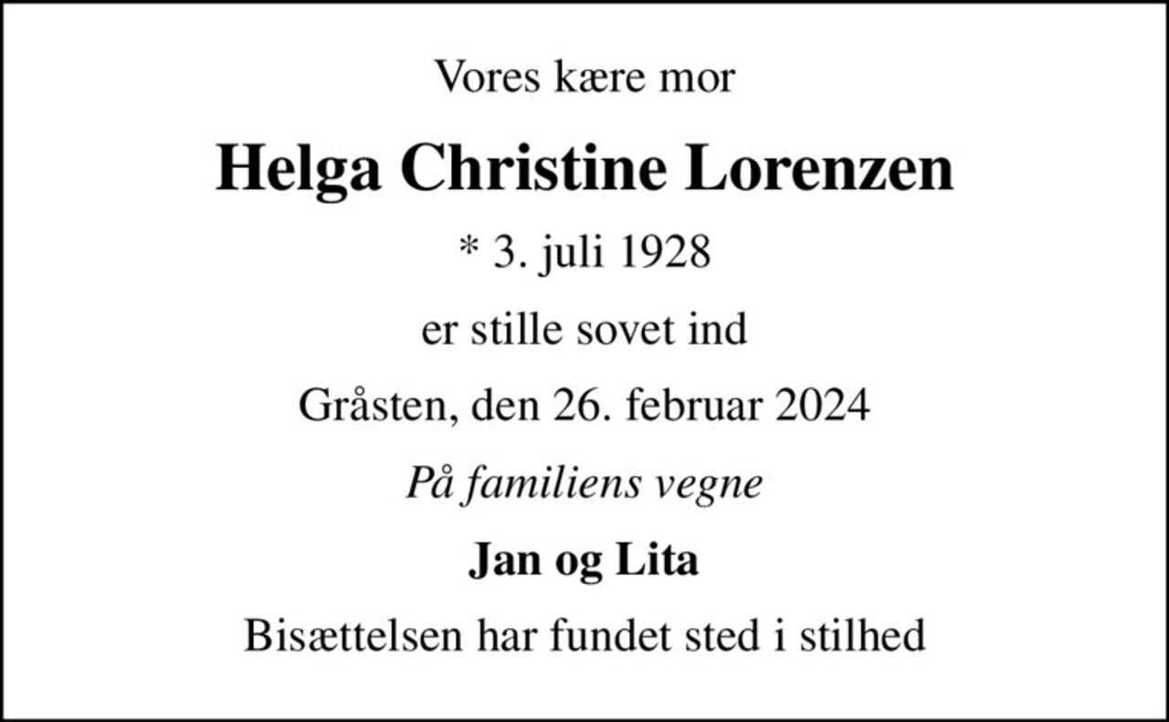 Vores kære mor
Helga Christine Lorenzen
* 3. juli 1928
er stille sovet ind
Gråsten, den 26. februar 2024
På familiens vegne
Jan og Lita
Bisættelsen har fundet sted i stilhed