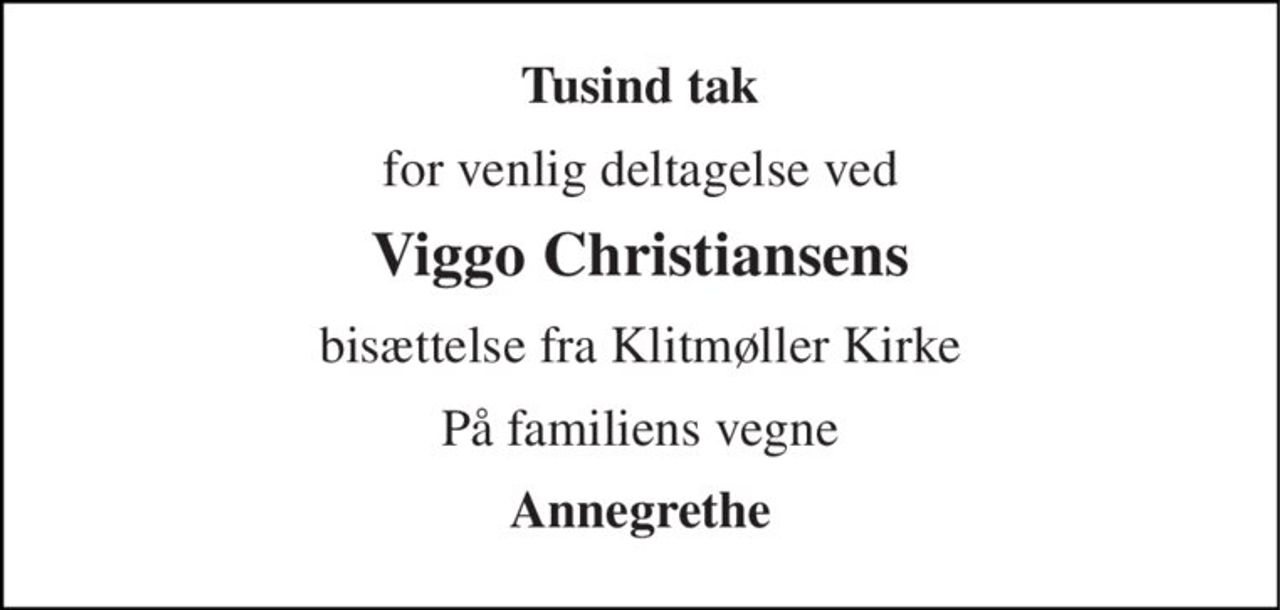 Tusind tak 
for venlig deltagelse ved 
Viggo Christiansens 
bisættelse fra Klitmøller Kirke 
På familiens vegne 
Annegrethe
