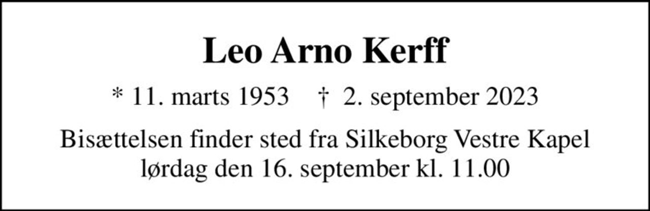 Leo Arno Kerff
* 11. marts 1953    ✝ 2. september 2023
Bisættelsen finder sted fra Silkeborg Vestre Kapel  lørdag den 16. september kl. 11.00