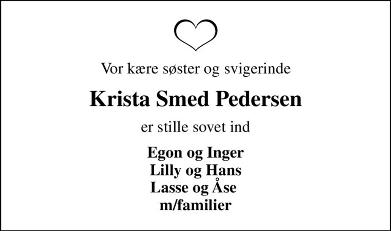 Vor kære søster og svigerinde
Krista Smed Pedersen
er stille sovet ind
Egon og Inger Lilly og Hans Lasse og Åse  m/familier