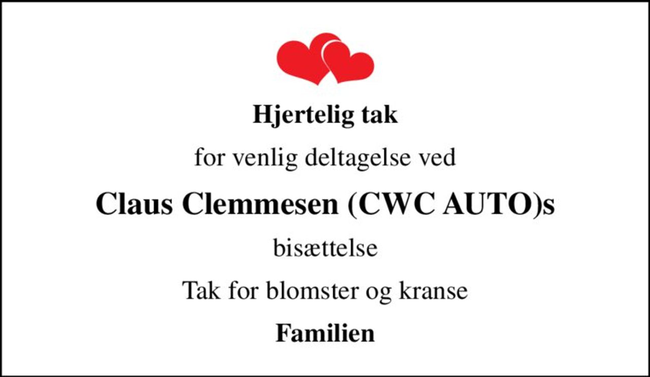 Hjertelig tak
for venlig deltagelse ved
Claus Clemmesen (CWC AUTO)s
bisættelse
Tak for blomster og kranse
Familien