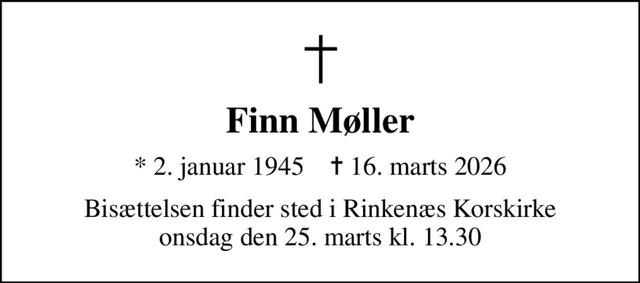Finn Møller
* 2. januar 1945    ✝ 16. marts 2026
Bisættelsen finder sted i Rinkenæs Korskirke  onsdag den 25. marts kl. 13.30