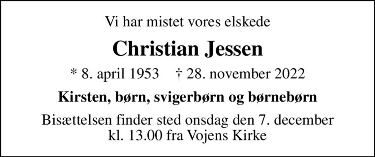 Vi har mistet vores elskede
Christian Jessen
* 8. april 1953    ✝ 28. november 2022
Kirsten, børn, svigerbørn og børnebørn
Bisættelsen finder sted onsdag den 7. december kl. 13.00 fra Vojens Kirke