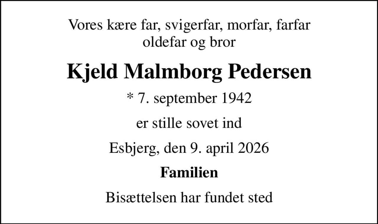 Vores kære far, svigerfar, morfar, farfar oldefar og bror
Kjeld Malmborg Pedersen
* 7. september 1942
er stille sovet ind
Esbjerg, den 9. april 2026
Familien
Bisættelsen har fundet sted
