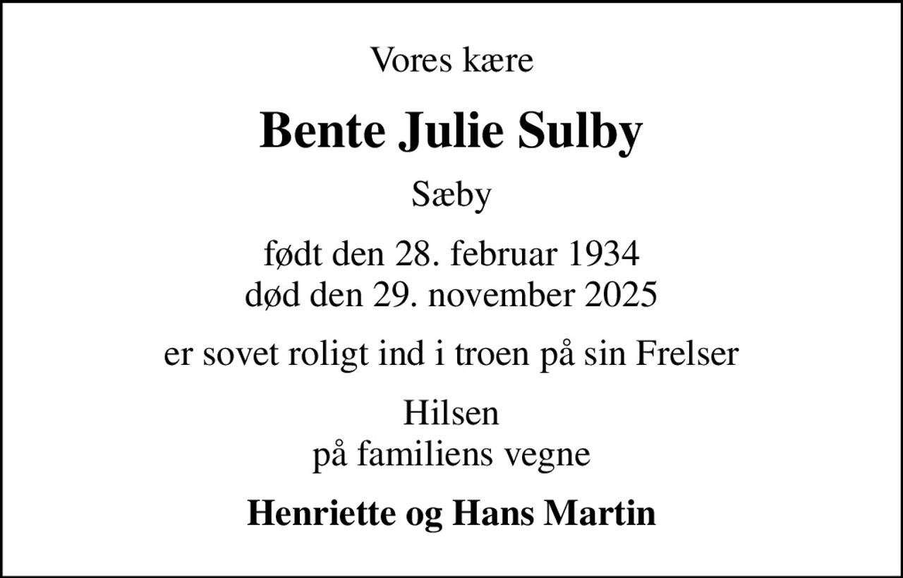 Vores kære
Bente Julie Sulby
Sæby
født den 28. februar 1934 død den 29. november 2025
er sovet roligt ind i troen på sin Frelser
Hilsen på familiens vegne
Henriette og Hans Martin