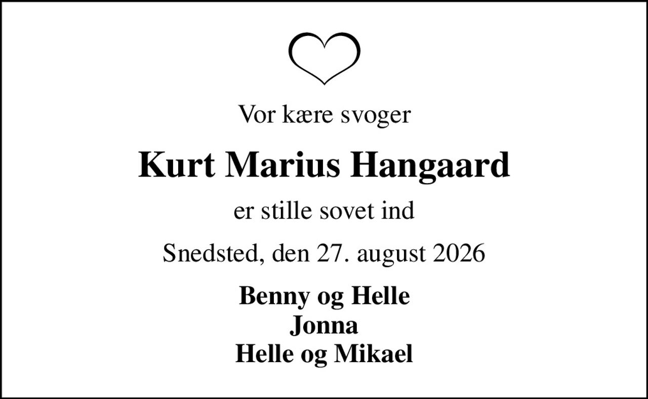 Vor kære svoger
Kurt Marius Hangaard
er stille sovet ind
Snedsted, den 27. august 2026
Benny og Helle Jonna Helle og Mikael