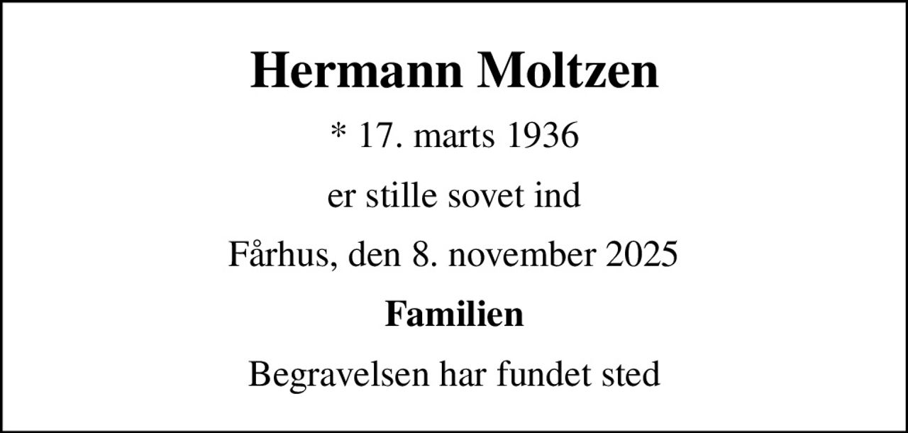 Hermann Moltzen
* 17. marts 1936
er stille sovet ind
Fårhus, den 8. november 2025
Familien
Begravelsen har fundet sted