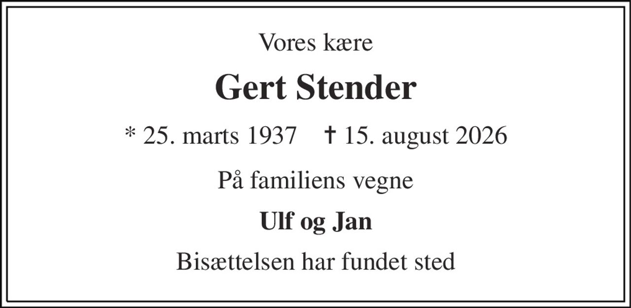 Vores kære 
Gert Stender 
*​ 25. marts 1937​    ✝​ 15. august 2026 
På familiens vegne 
Ulf og Jan 
Bisættelsen har fundet sted