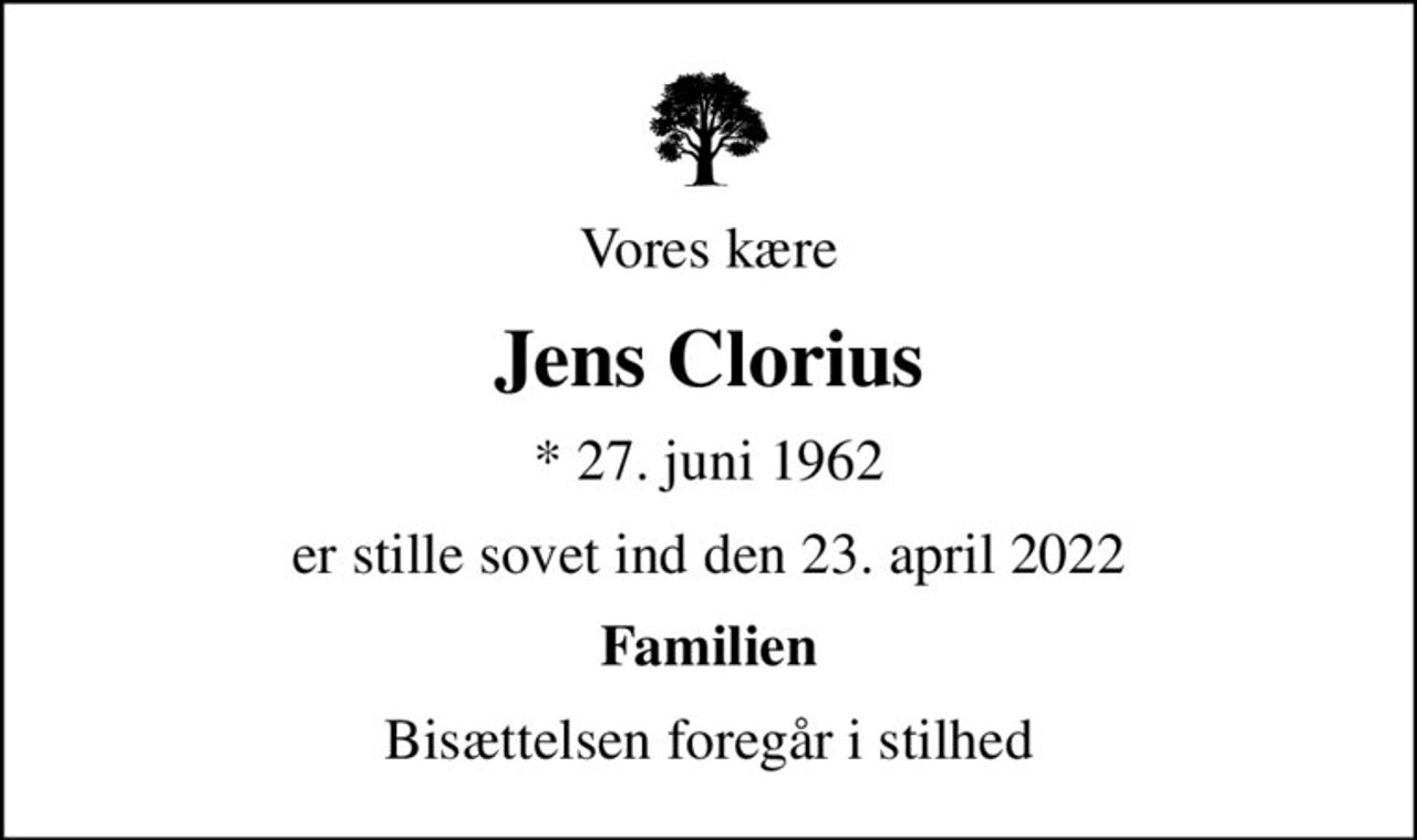 Vores kære
Jens Clorius
* 27. juni 1962
er stille sovet ind den 23. april 2022
Familien
Bisættelsen foregår i stilhed