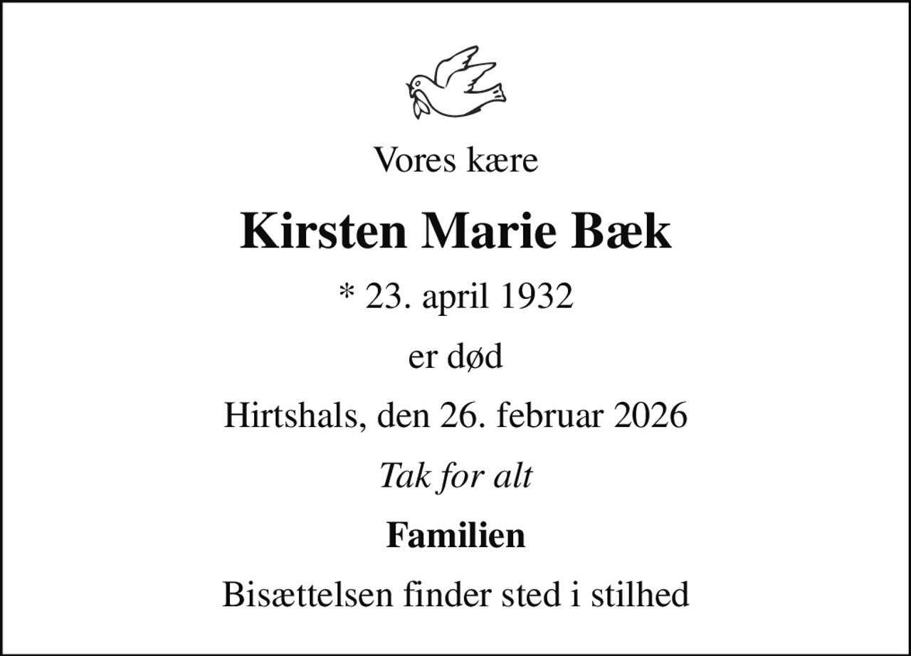 Vores kære
Kirsten Marie Bæk
* 23. april 1932
er død
Hirtshals, den 26. februar 2026
Tak for alt
Familien
Bisættelsen finder sted i stilhed