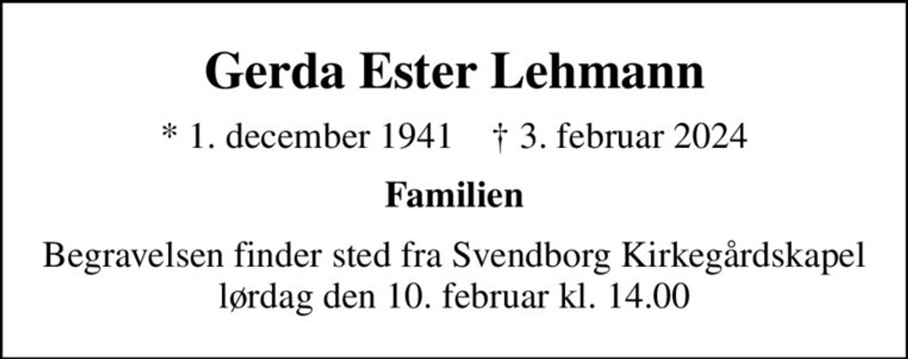 Gerda Ester Lehmann
* 1. december 1941    ✝ 3. februar 2024
Familien
Begravelsen finder sted fra Svendborg Kirkegårdskapel  lørdag den 10. februar kl. 14.00