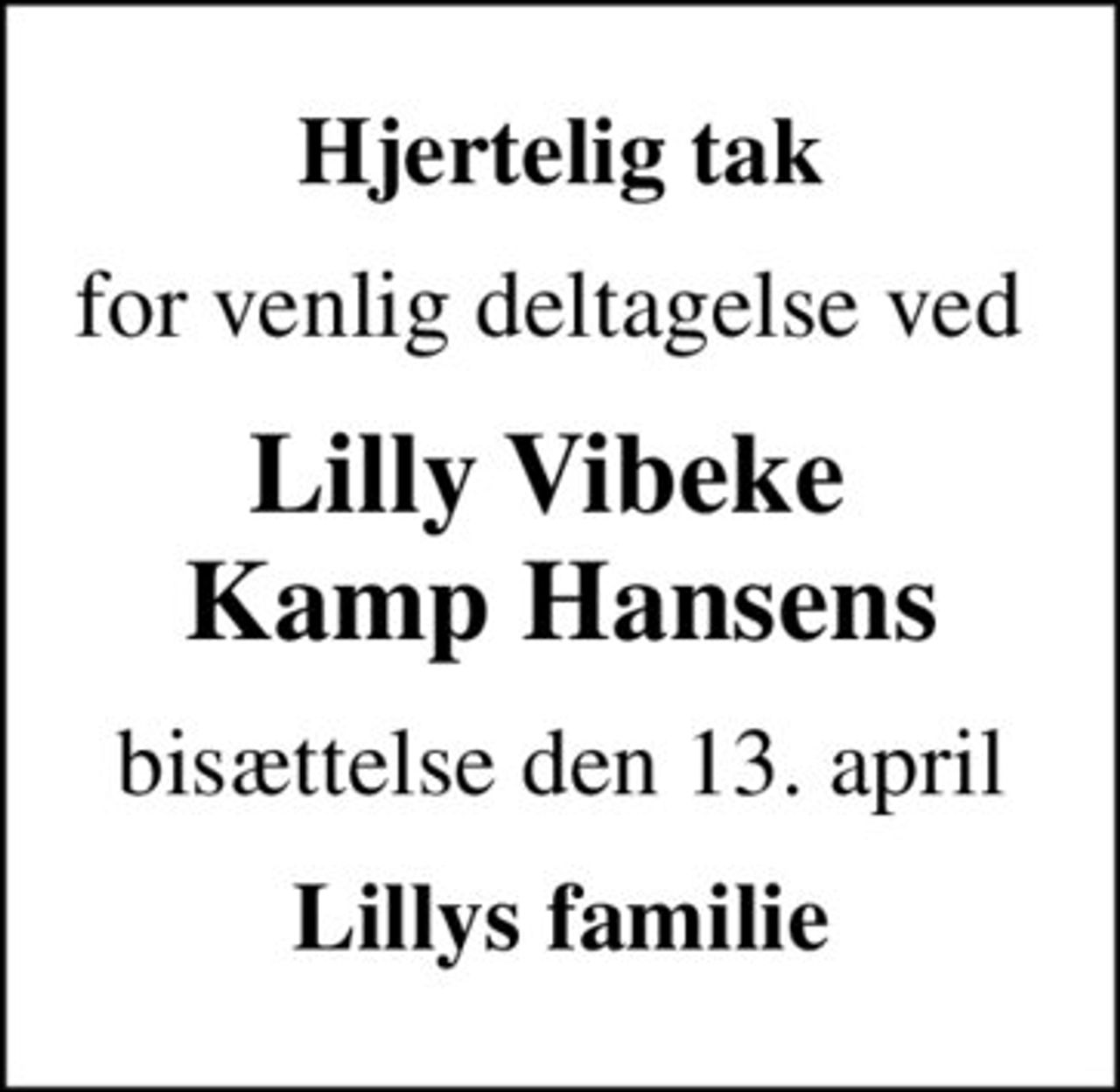 Hjertelig tak
for venlig deltagelse ved 
Lilly Vibeke  Kamp Hansens
bisættelse den 13. april
Lillys familie