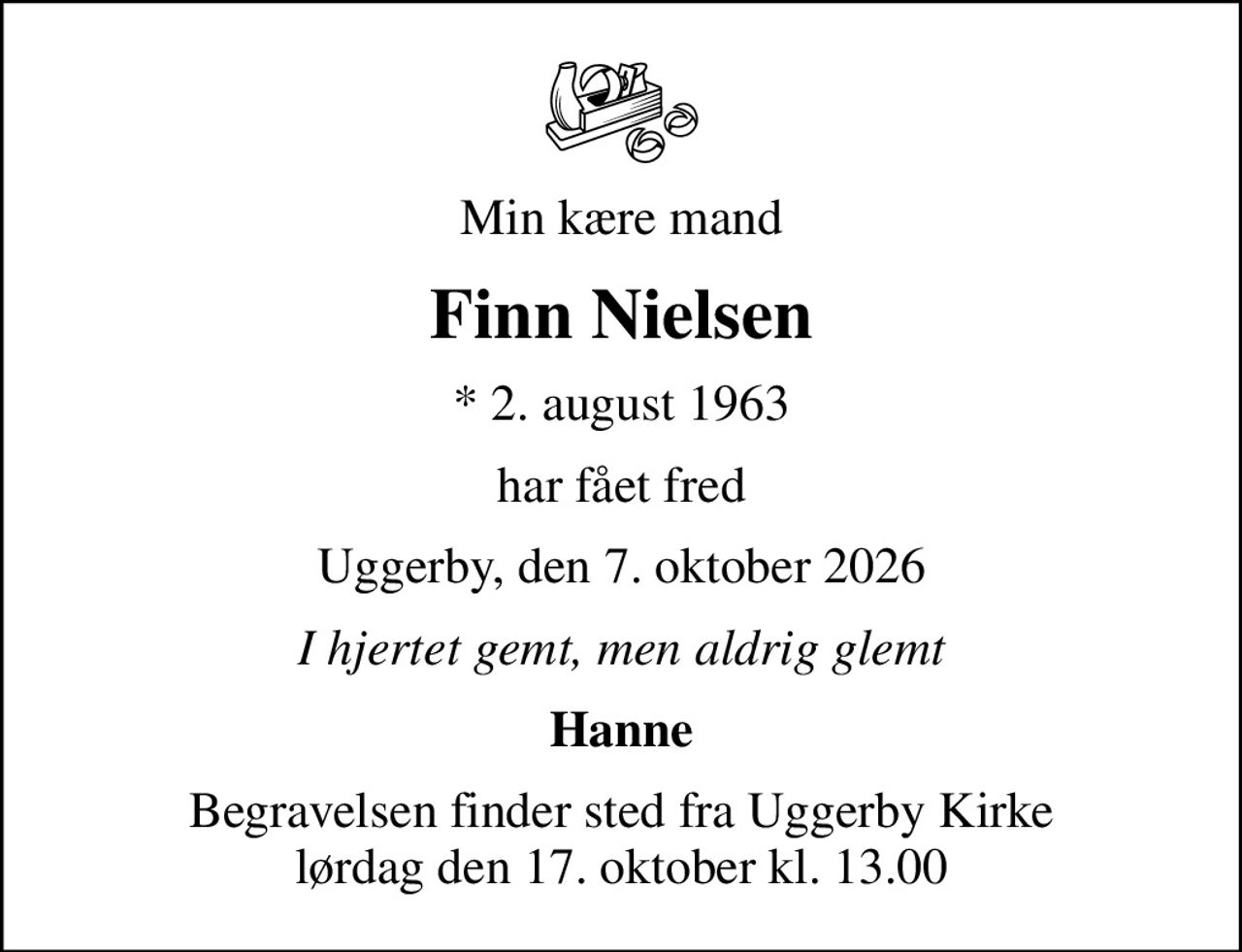 Min kære mand
Finn Nielsen
* 2. august 1963
har fået fred
Uggerby, den 7. oktober 2026
I hjertet gemt, men aldrig glemt
Hanne
Begravelsen finder sted fra Uggerby Kirke  lørdag den 17. oktober kl. 13.00