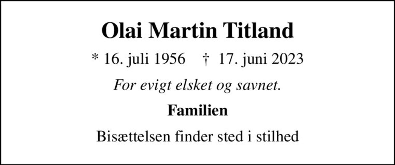 Olai Martin Titland
* 16. juli 1956    ✝ 17. juni 2023
For evigt elsket og savnet.
Familien
Bisættelsen finder sted i stilhed