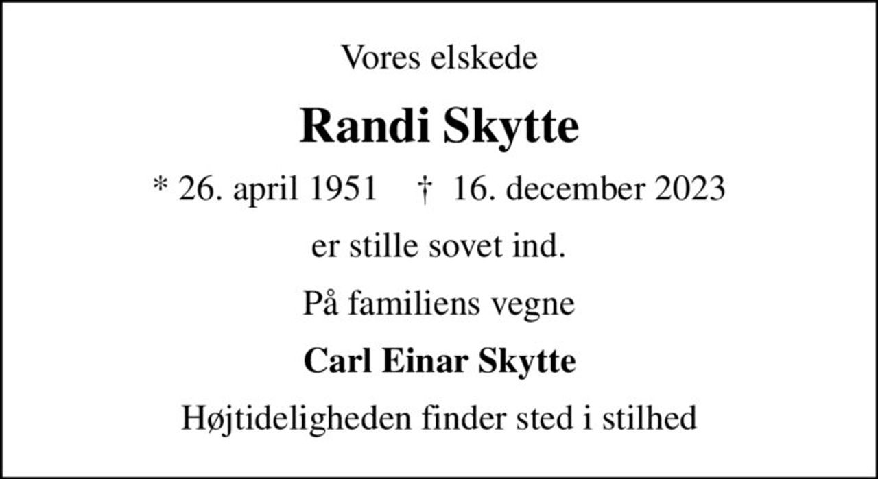 Vores elskede
Randi Skytte
* 26. april 1951    ✝ 16. december 2023
er stille sovet ind.
På familiens vegne
Carl Einar Skytte
Højtideligheden finder sted i stilhed