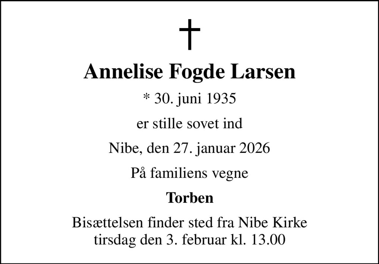 Annelise Fogde Larsen
* 30. juni 1935
er stille sovet ind
Nibe, den 27. januar 2026
På familiens vegne
Torben
Bisættelsen finder sted fra Nibe Kirke  tirsdag den 3. februar kl. 13.00