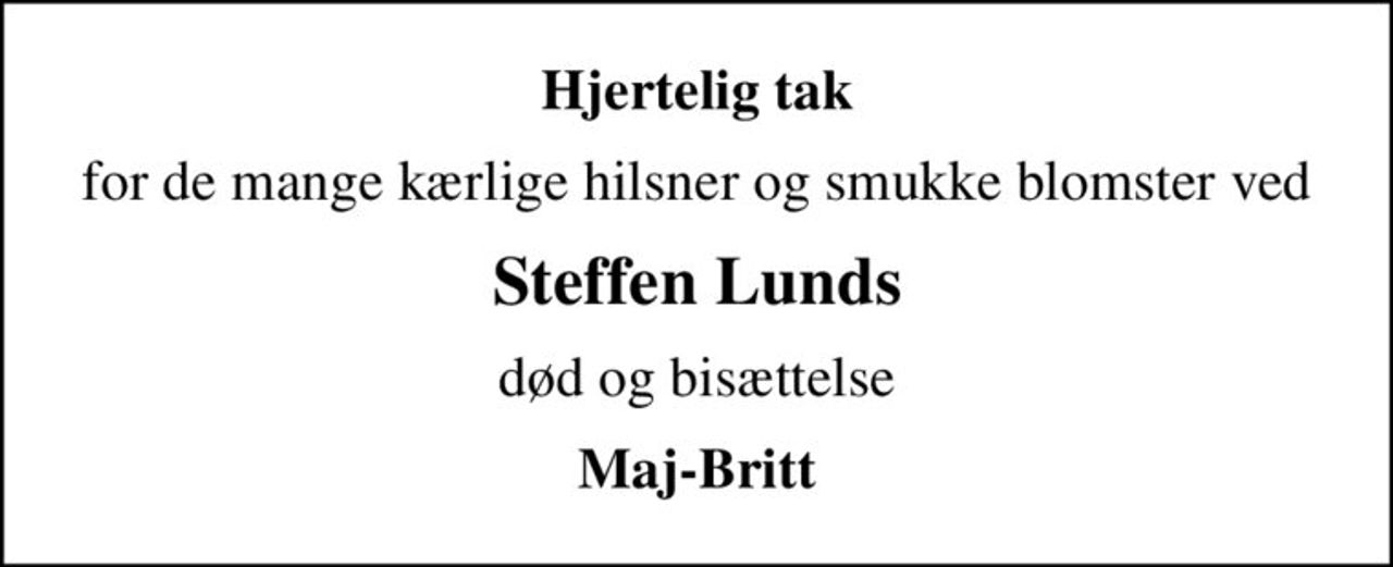 Hjertelig tak
for de mange kærlige hilsner og smukke blomster ved
Steffen Lunds
død og bisættelse
Maj-Britt