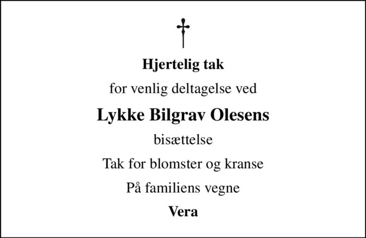 Hjertelig tak
for venlig deltagelse ved
Lykke Bilgrav Olesens
bisættelse
Tak for blomster og kranse
På familiens vegne
Vera