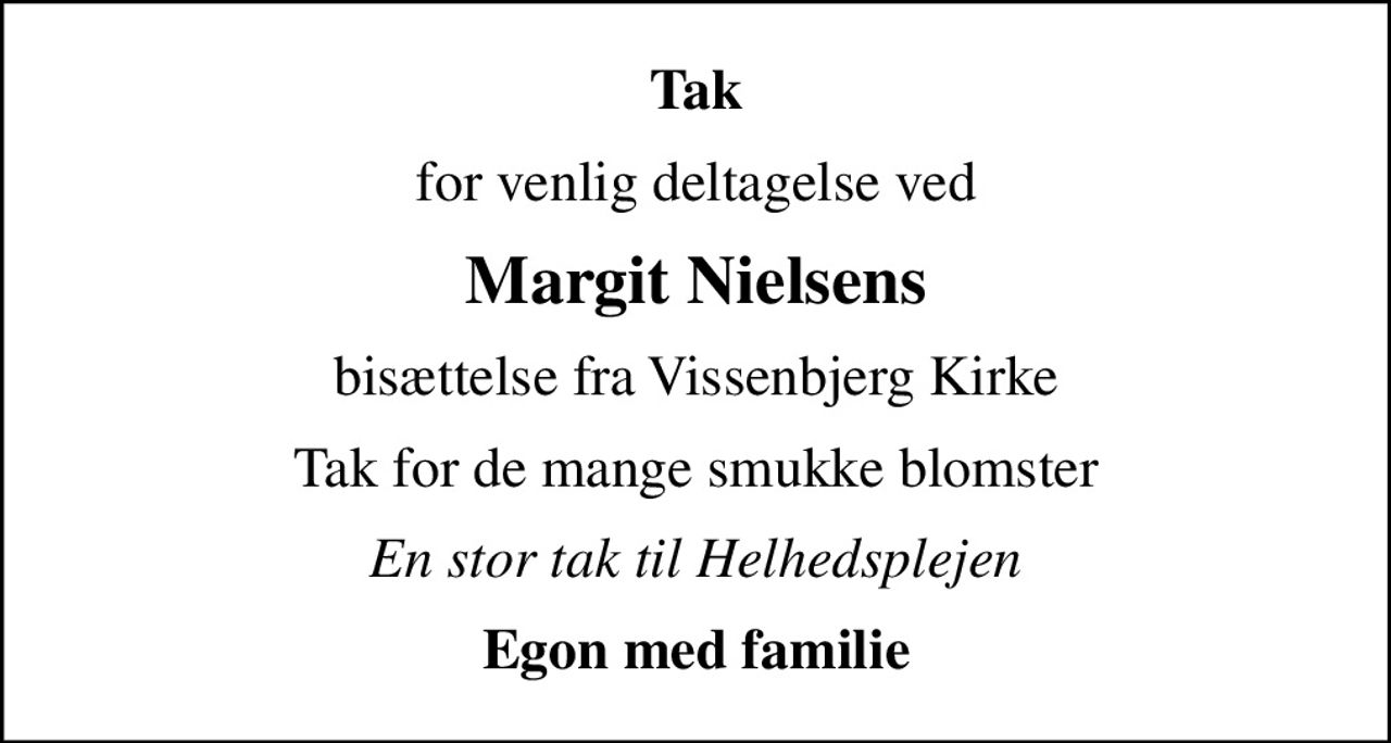 Tak
for venlig deltagelse ved
Margit Nielsens
bisættelse fra Vissenbjerg Kirke
Tak for de mange smukke blomster
En stor tak til Helhedsplejen
Egon med familie