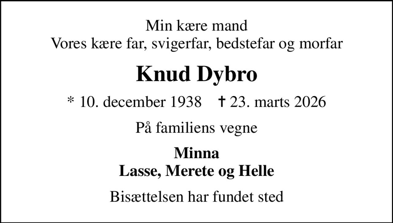 Min kære mand Vores kære far, svigerfar, bedstefar og morfar
Knud Dybro
* 10. december 1938    ✝ 23. marts 2026
På familiens vegne
Minna Lasse, Merete og Helle
Bisættelsen har fundet sted