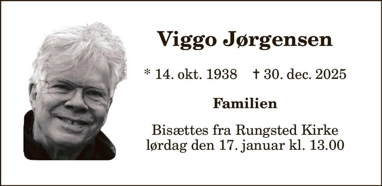 Viggo Jørgensen 
*​ 14. oktober 1938​    ✝​ 30. december 2025 
Familien 
Bisættelsen finder sted i Rungsted Kirke lørdag den 17. januar kl. 13.00