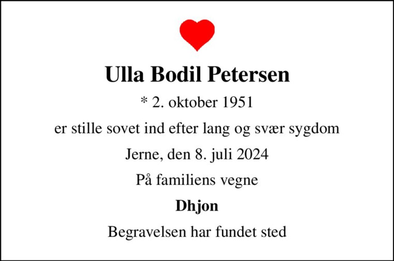 Ulla Bodil Petersen
* 2. oktober 1951
er stille sovet ind efter lang og svær sygdom
Jerne, den 8. juli 2024
På familiens vegne
Dhjon
Begravelsen har fundet sted