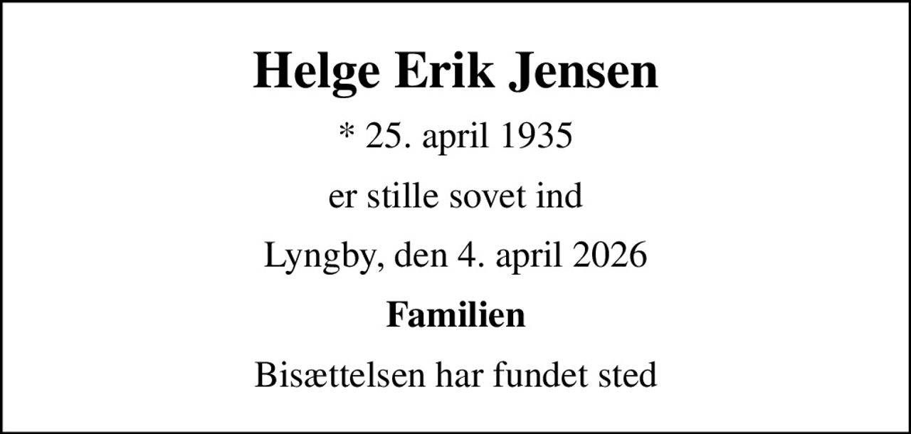 Helge Erik Jensen
* 25. april 1935
er stille sovet ind
Lyngby, den 4. april 2026
Familien
Bisættelsen har fundet sted