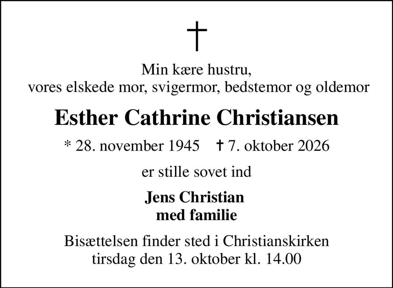 Min kære hustru,  vores elskede mor, svigermor, bedstemor og oldemor
Esther Cathrine Christiansen
* 28. november 1945    ✝ 7. oktober 2026
er stille sovet ind
Jens Christian  med familie
Bisættelsen finder sted i Christianskirken  tirsdag den 13. oktober kl. 14.00