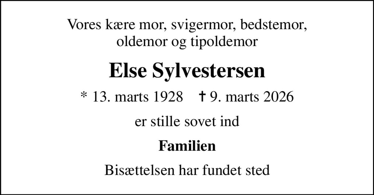 Vores kære mor, svigermor, bedstemor, oldemor og tipoldemor
Else Sylvestersen
* 13. marts 1928    ✝ 9. marts 2026
er stille sovet ind
Familien
Bisættelsen har fundet sted