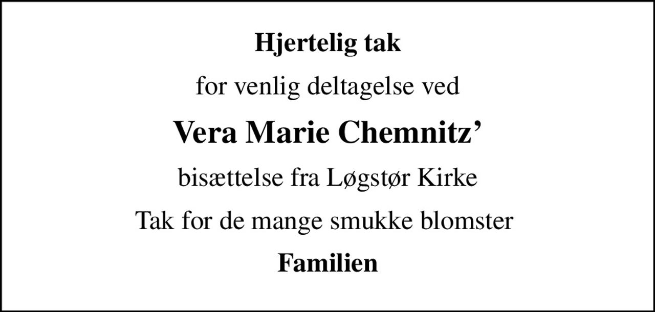 Hjertelig tak
for venlig deltagelse ved
Vera Marie Chemnitz
bisættelse fra Løgstør Kirke
Tak for de mange smukke blomster 
Familien