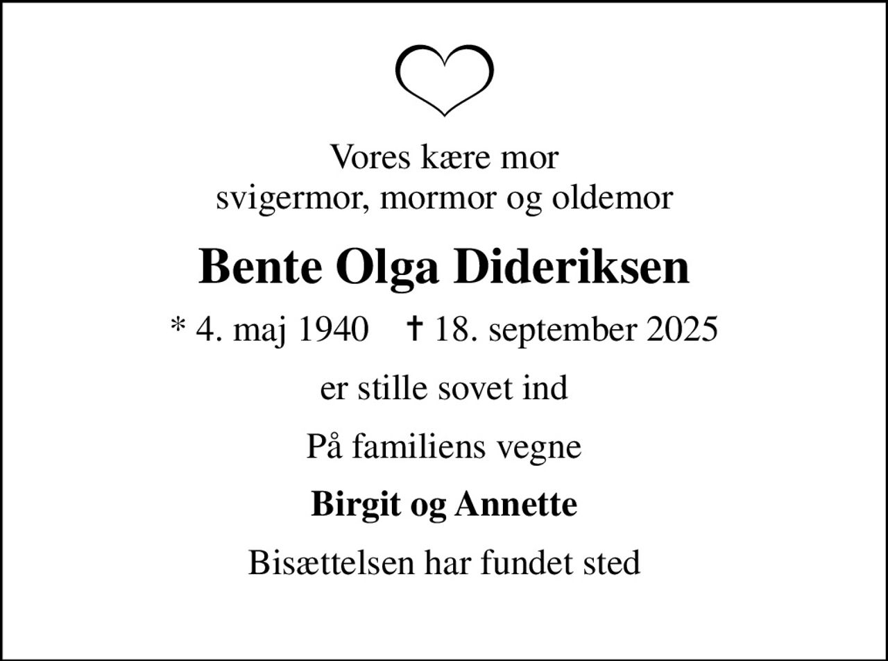 Vores kære mor svigermor, mormor og oldemor
Bente Olga Dideriksen
* 4. maj 1940    ✝ 18. september 2025
er stille sovet ind
På familiens vegne
Birgit og Annette
Bisættelsen har fundet sted