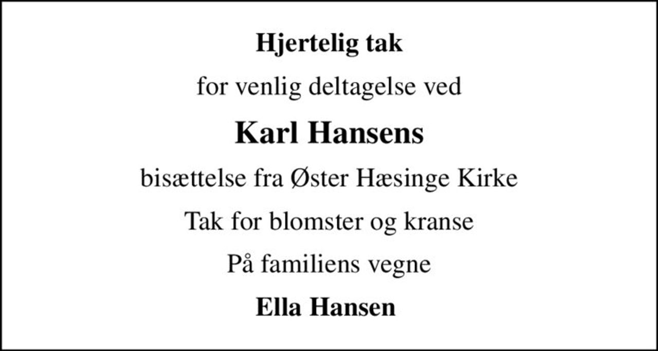 Hjertelig tak
for venlig deltagelse ved
Karl Hansens
bisættelse fra Øster Hæsinge Kirke
Tak for blomster og kranse
På familiens vegne
Ella Hansen