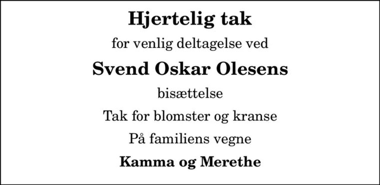 Hjertelig tak
for venlig deltagelse ved
Svend Oskar Olesens
bisættelse
Tak for blomster og kranse
På familiens vegne
Kamma og Merethe