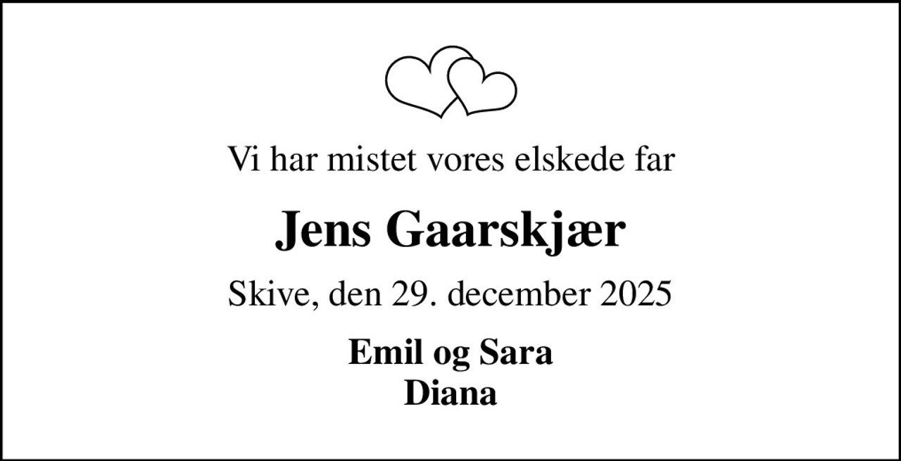 Vi har mistet vores elskede far
Jens Gaarskjær
Skive, den 29. december 2025
Emil og Sara Diana