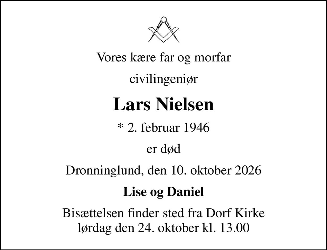 Vores kære far og morfar
civilingeniør
Lars Nielsen
* 2. februar 1946
er død
Dronninglund, den 10. oktober 2026
Lise og Daniel
Bisættelsen finder sted fra Dorf Kirke  lørdag den 24. oktober kl. 13.00
