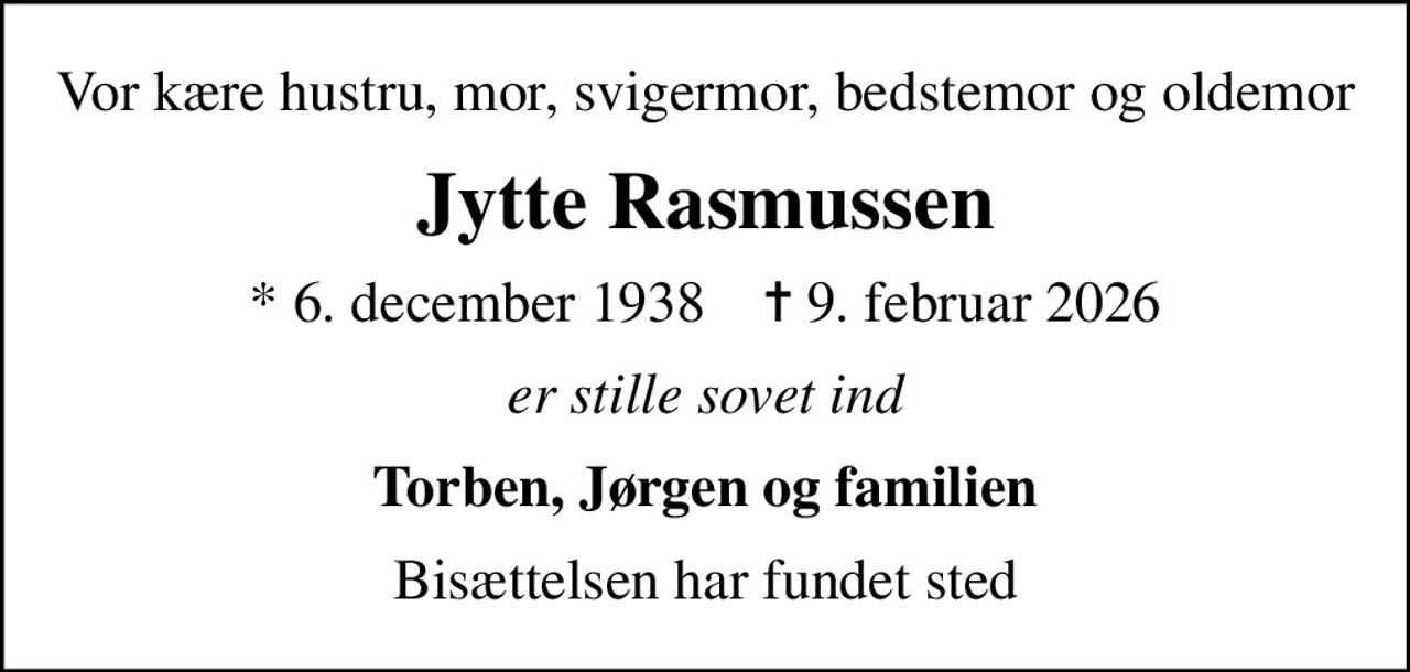 Vor kære hustru, mor, svigermor, bedstemor og oldemor
Jytte Rasmussen
* 6. december 1938    ✝ 9. februar 2026
er stille sovet ind
Torben, Jørgen og familien
Bisættelsen har fundet sted