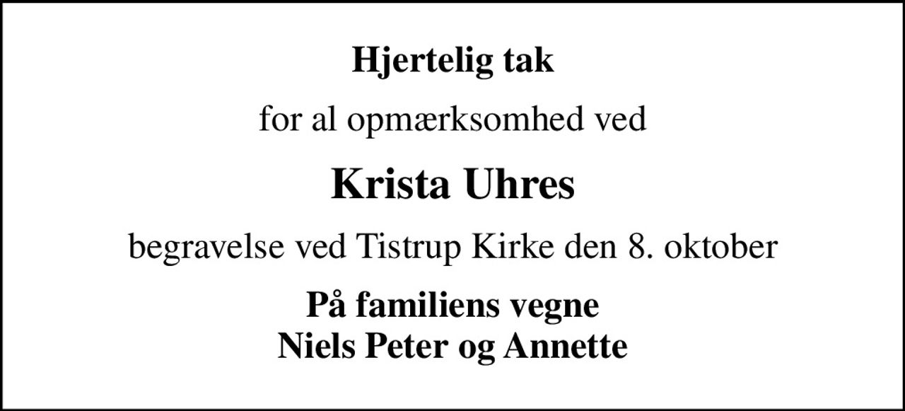 Hjertelig tak
for al opmærksomhed ved
Krista Uhres
begravelse ved Tistrup Kirke den 8. oktober
På familiens vegne Niels Peter og Annette