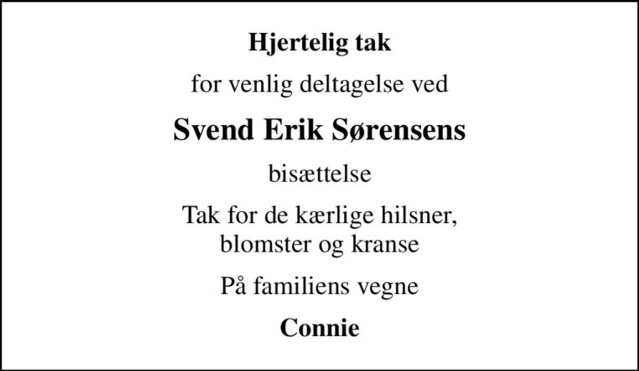 Hjertelig tak
for venlig deltagelse ved
Svend Erik Sørensens
bisættelse
Tak for de kærlige hilsner, blomster og kranse
På familiens vegne
Connie