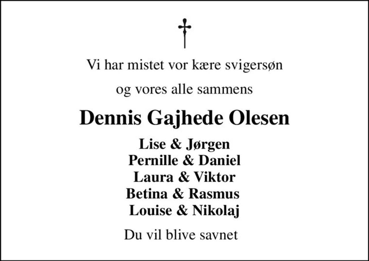 Vi har mistet vor kære svigersøn
og vores alle sammens
Dennis Gajhede Olesen
Lise & Jørgen Pernille & Daniel Laura & Viktor Betina & Rasmus  Louise & Nikolaj
Du vil blive savnet ♥