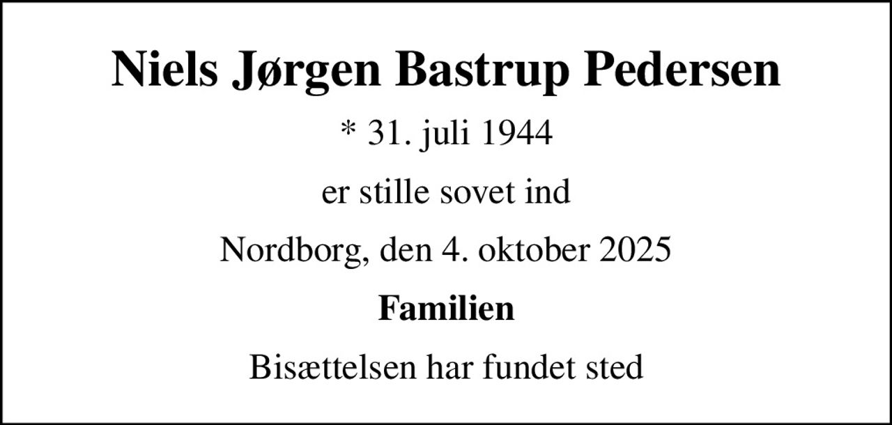 Niels Jørgen Bastrup Pedersen
* 31. juli 1944
er stille sovet ind
Nordborg, den 4. oktober 2025
Familien
Bisættelsen har fundet sted