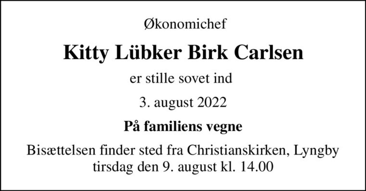Økonomichef
Kitty Lübker Birk Carlsen
er stille sovet ind 
3. august 2022
På familiens vegne
Bisættelsen finder sted fra Christianskirken, Lyngby  tirsdag den 9. august kl. 14.00
