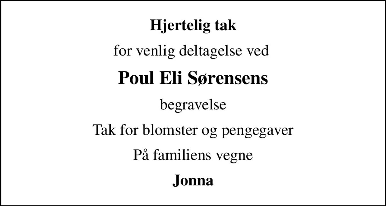 Hjertelig tak
for venlig deltagelse ved 
Poul Eli Sørensens
begravelse
Tak for blomster og pengegaver
På familiens vegne
Jonna