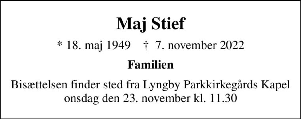 Maj Stief
* 18. maj 1949    ✝ 7. november 2022
Familien
Bisættelsen finder sted fra Lyngby Parkkirkegårds Kapel, onsdag den 23. november kl. 11.30