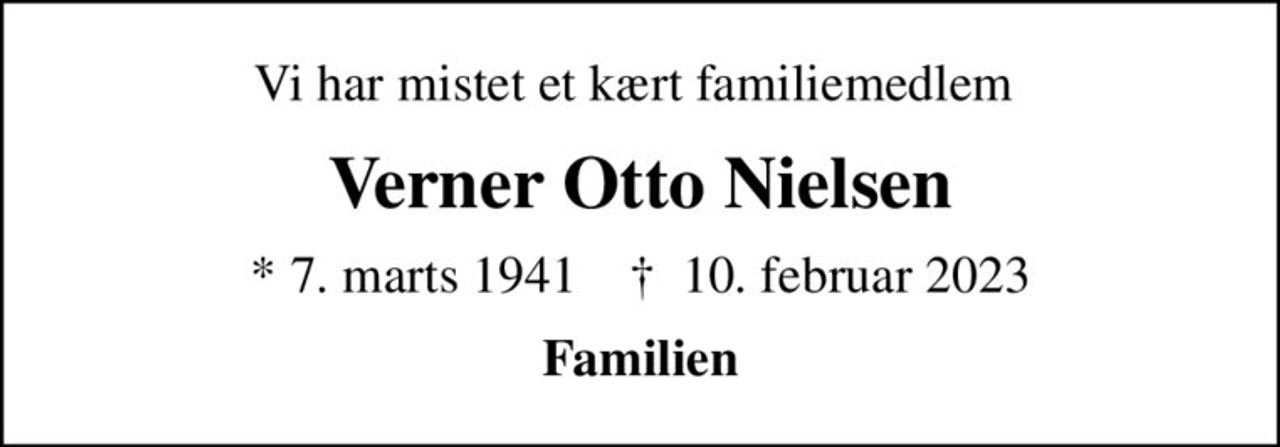 Vi har mistet et kært familiemedlem 
Verner Otto Nielsen
* 7. marts 1941    ✝ 10. februar 2023
Familien