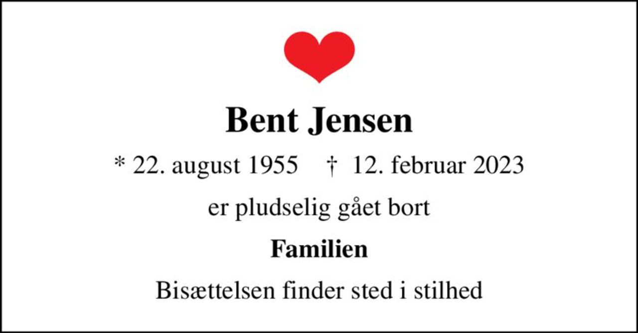Bent Jensen
* 22. august 1955    ✝ 12. februar 2023
er pludselig gået bort
Familien
Bisættelsen finder sted i stilhed