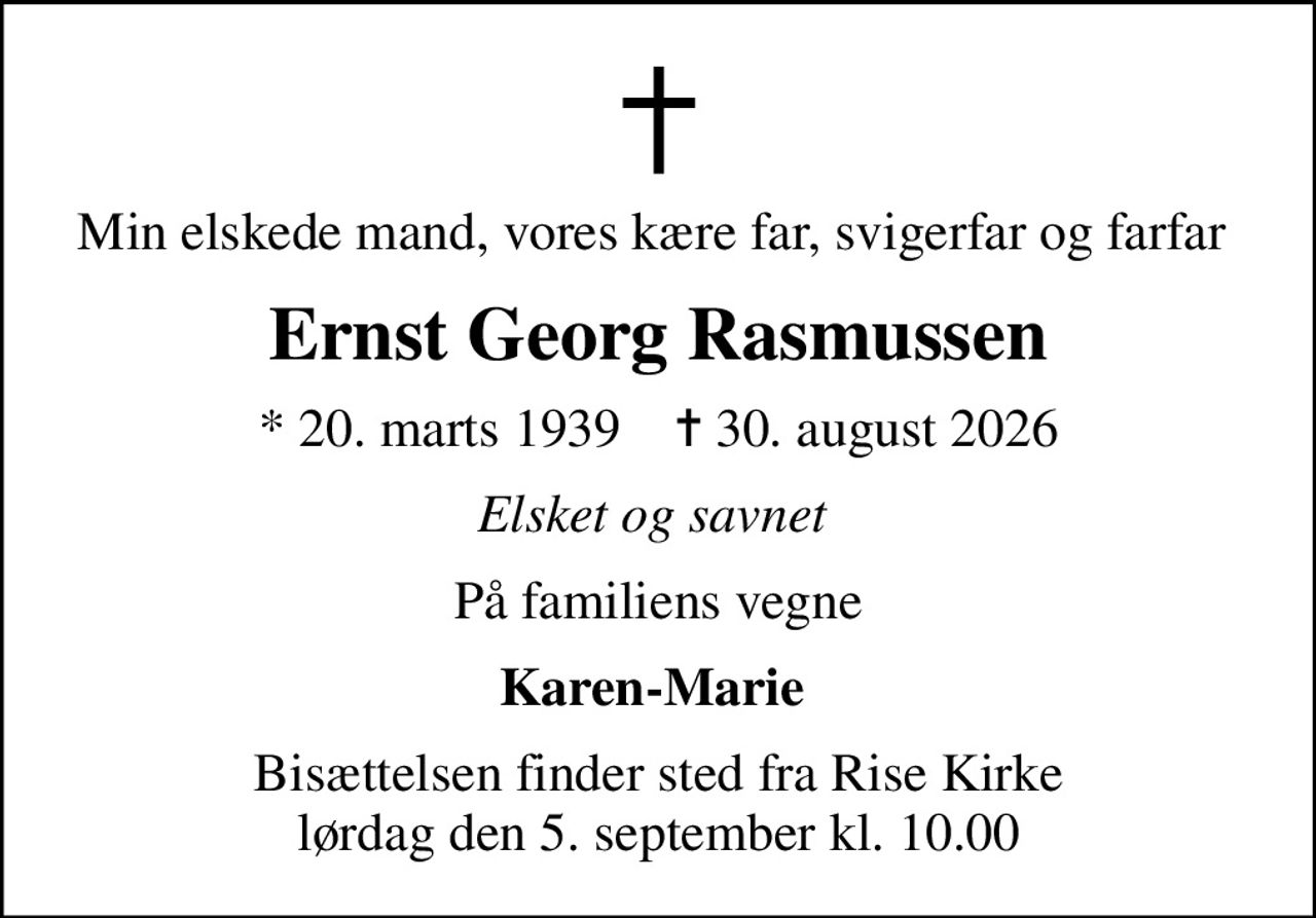 Min elskede mand, vores kære far, svigerfar og farfar 
Ernst Georg Rasmussen
* 20. marts 1939    ✝ 30. august 2026
Elsket og savnet 
På familiens vegne
Karen-Marie 
Bisættelsen finder sted fra Rise Kirke  lørdag den 5. september kl. 10.00