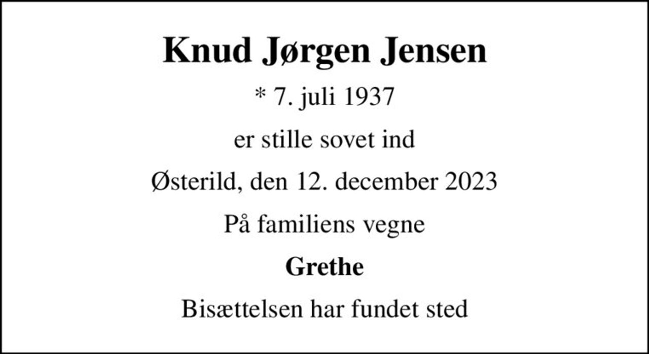 Knud Jørgen Jensen
* 7. juli 1937
er stille sovet ind
Østerild, den 12. december 2023
På familiens vegne
Grethe
Bisættelsen har fundet sted